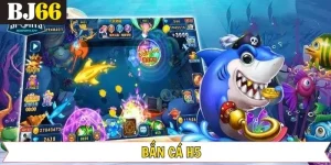 Bắn Cá H5 - Giải Trí Chinh Phục Thưởng Lớn Không Giới Hạn