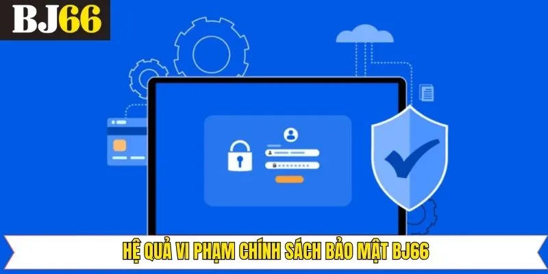 Những hậu quả nặng nề khi vi phạm chính sách bảo mật