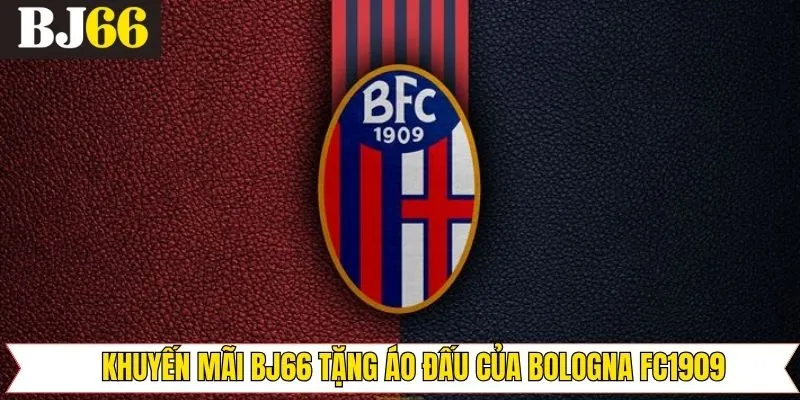 Khuyến Mãi Bj66 Tặng Áo Đấu Của Bologna FC1909 Hấp Dẫn