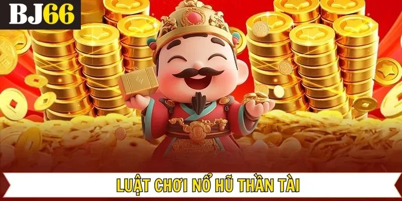 Luật chơi nổ hũ thần tài cơ bản tại nhà cái BJ66