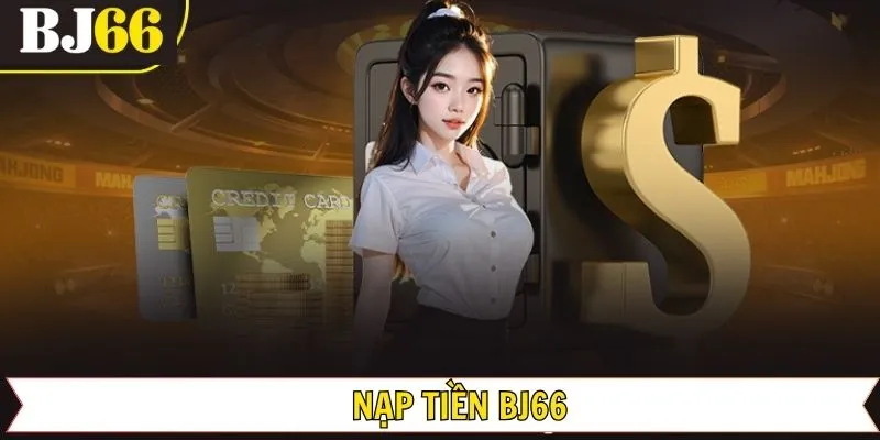 Nạp Tiền Bj66 - Thao Tác Thực Hiện Dễ Hiểu Và Cực Đơn Giản