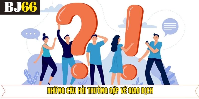 Những câu hỏi thường gặp? Vấn đề giao dịch tại Bj66