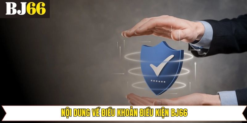 Thông tin then chốt về điều khoản điều kiện của Bj66