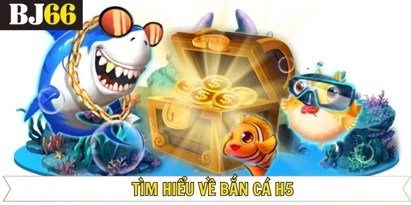 Nét chính về trò chơi bắn cá H5 đỉnh cao