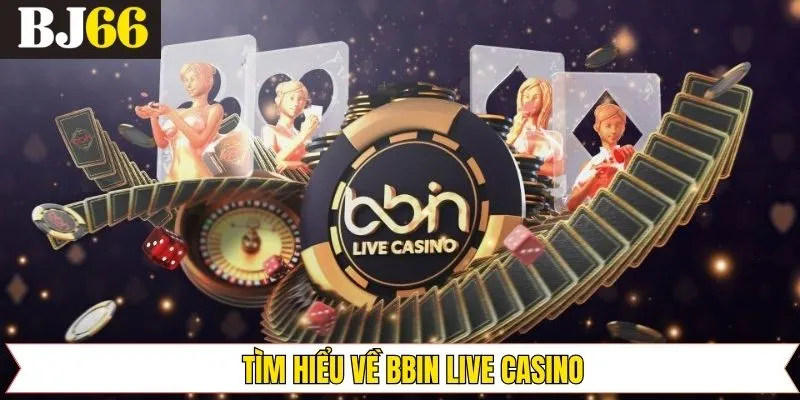 Tìm hiểu về sảnh BBIN Live Casino