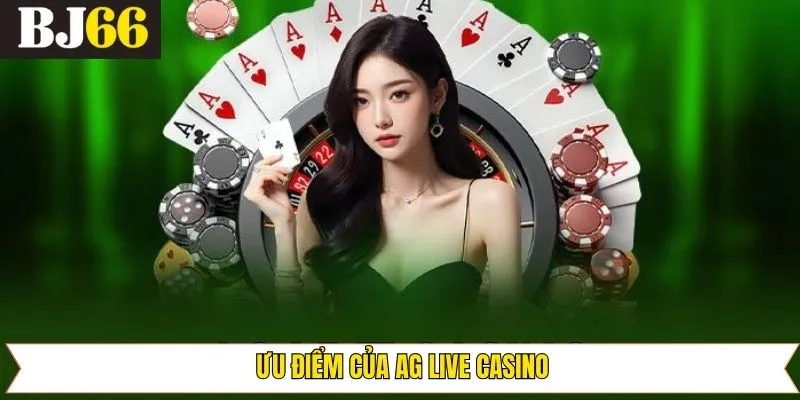 Những ưu điểm nổi trội khi tham gia vào sảnh AG Live