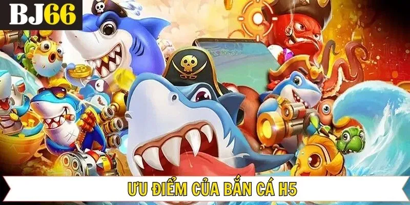 Ưu điểm đỉnh cao của bắn cá H5 tại BJ66